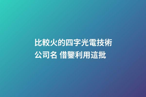 比較火的四字光電技術公司名 借鑒利用這批-第1張-公司起名-玄機派